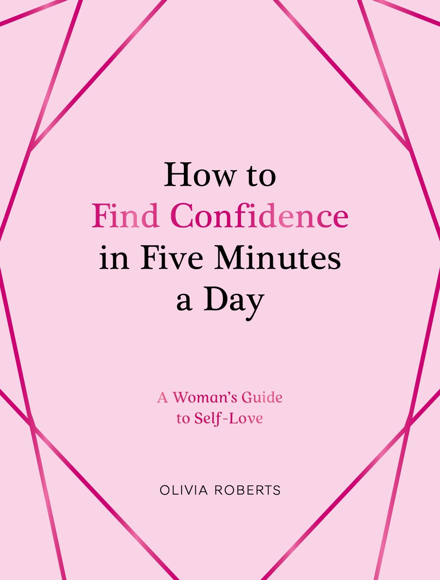 How to Find Confidence in Five Minutes a Day: A Woman's Guide to SelfLove,New