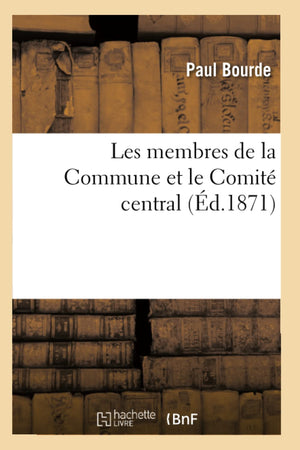 Les Membres De La Commune Et Le Comit Central (D.1871) (Histoire) (French Edition),New