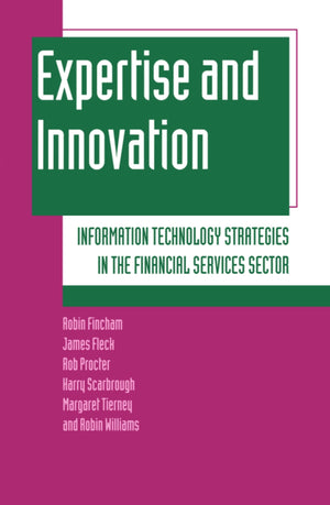 Expertise and Innovation: Information Technology Strategies in the Financial Services Sector,Used