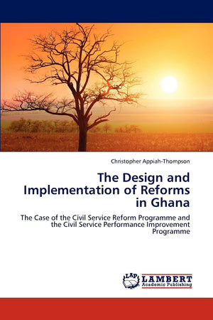 The Design and Implementation of Reforms in Ghana: The Case of the Civil Service Reform Programme and the Civil Service Performa,Used