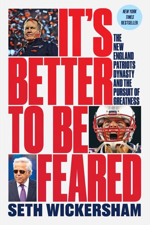It'S Better To Be Feared: The New England Patriots Dynasty And The Pursuit Of Greatness