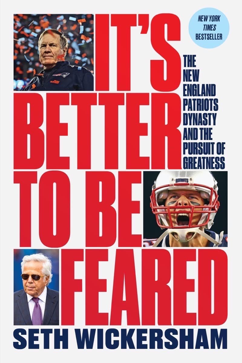 It'S Better To Be Feared: The New England Patriots Dynasty And The Pursuit Of Greatness