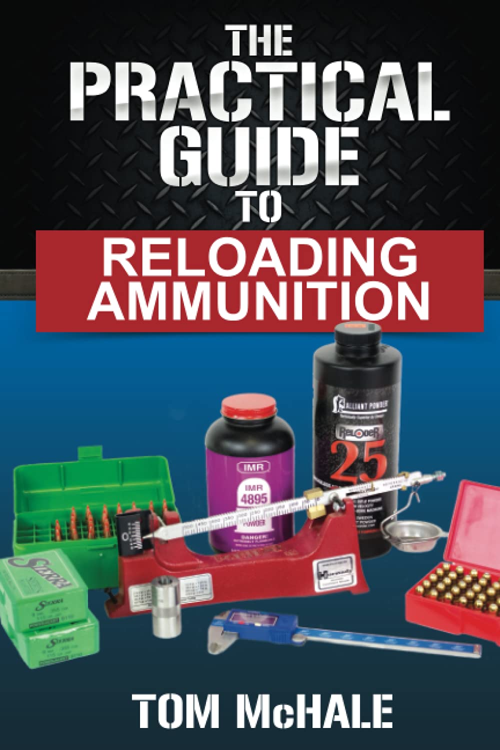The Practical Guide to Reloading Ammunition: Learn the easy way to reload your own rifle and pistol cartridges (Practical Shooti,New