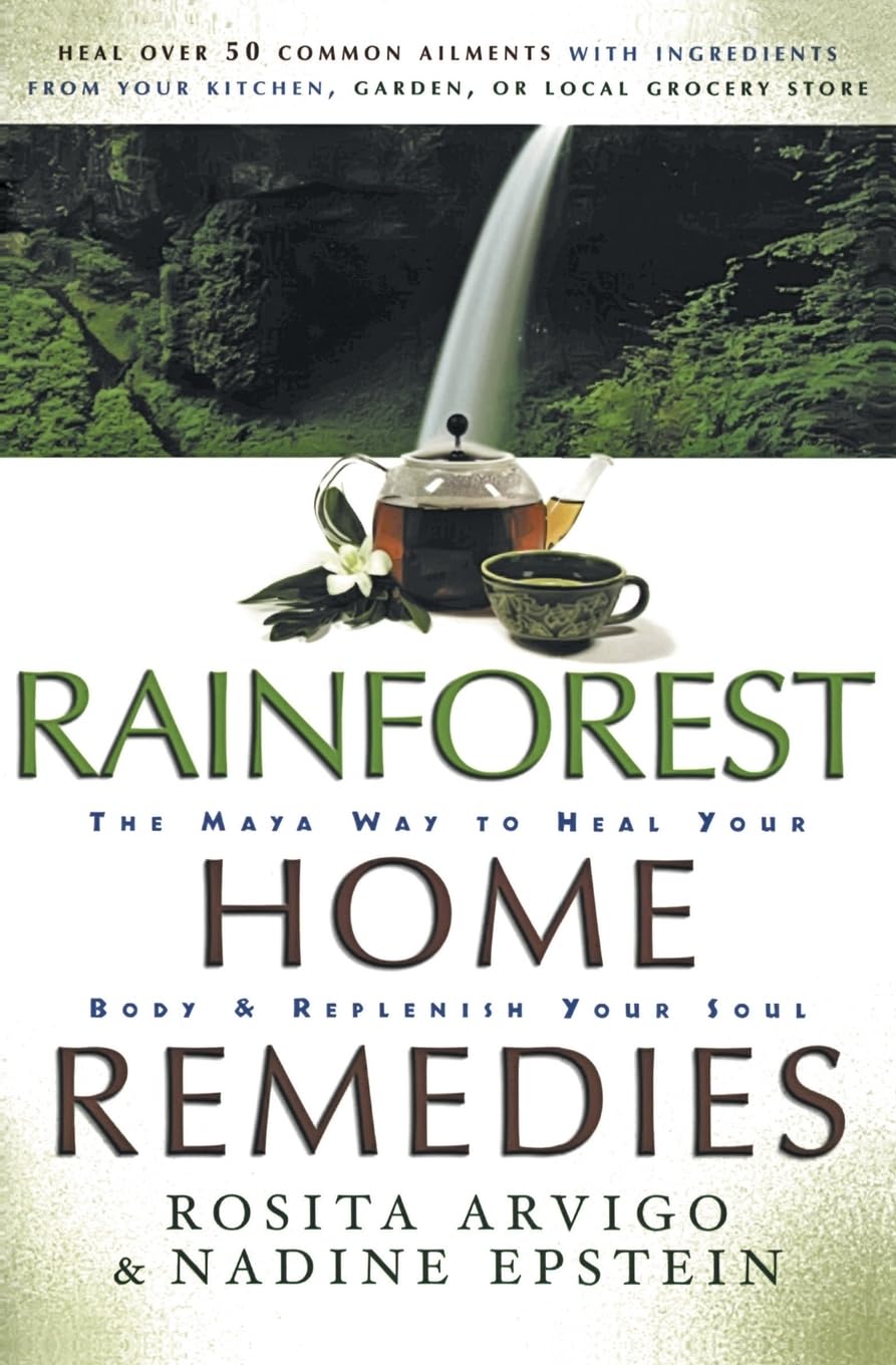 Rainforest Home Remedies: The Maya Way To Heal Your Body And Replenish Your Soul,New