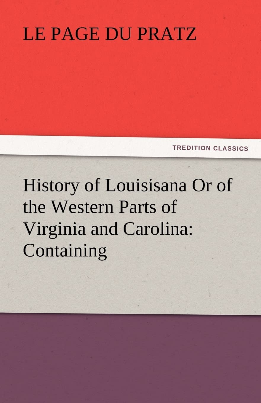 History of Louisisana or of the Western Parts of Virginia and Carolina: Containing,Used
