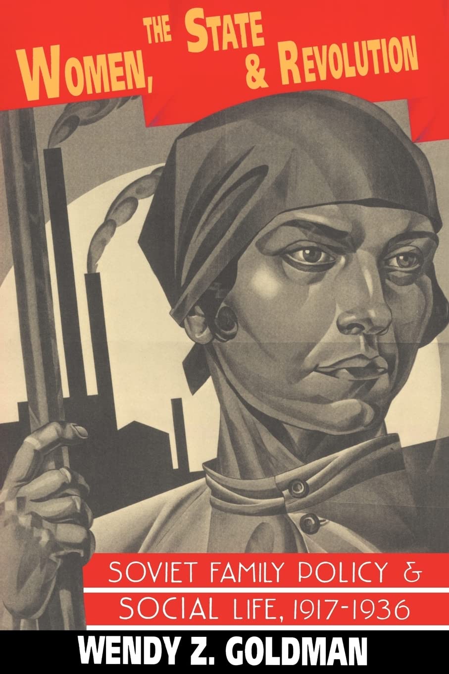 Women, The State And Revolution: Soviet Family Policy And Social Life, 19171936 (Cambridge Russian, Soviet And Postsoviet Stud