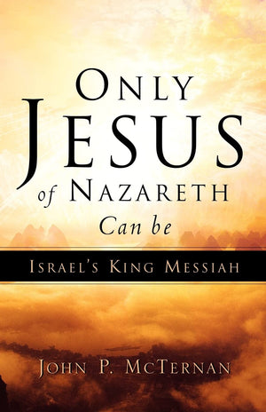 Only Jesus of Nazareth Can Be Israel's King Messiah,Used