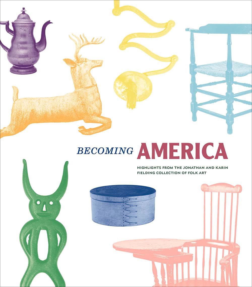 Becoming America: Highlights from the Jonathan and Karin Fielding Collection of Folk Art,Used