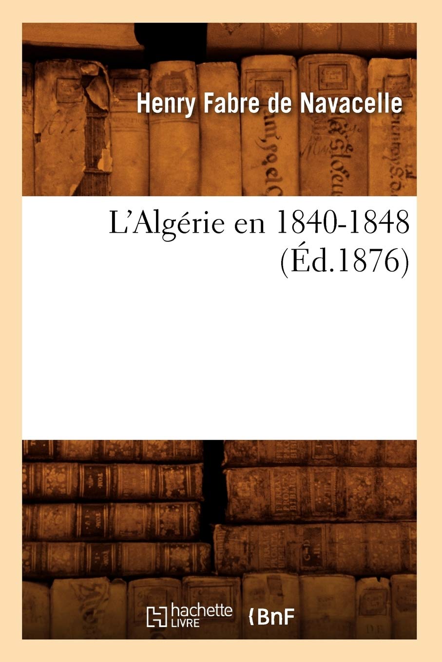 L'Algrie En 18401848 (D.1876) (Histoire) (French Edition),New