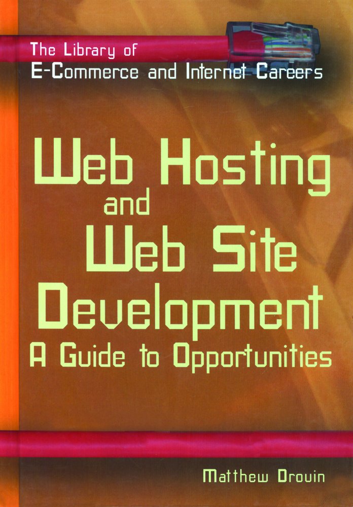 Web Hosting And Web Site Development: A Guide To Opportunity (The Library Of Ecommerce And Internet Careers),New