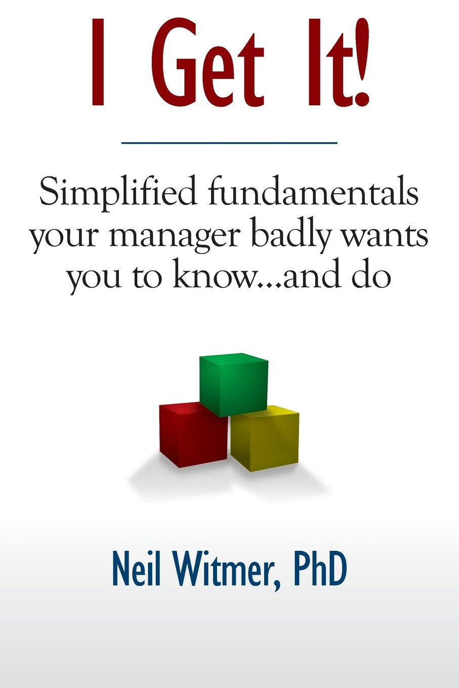 I Get It!: Simplified Fundamentals Your Manager Badly Wants You to Know...and Do,Used