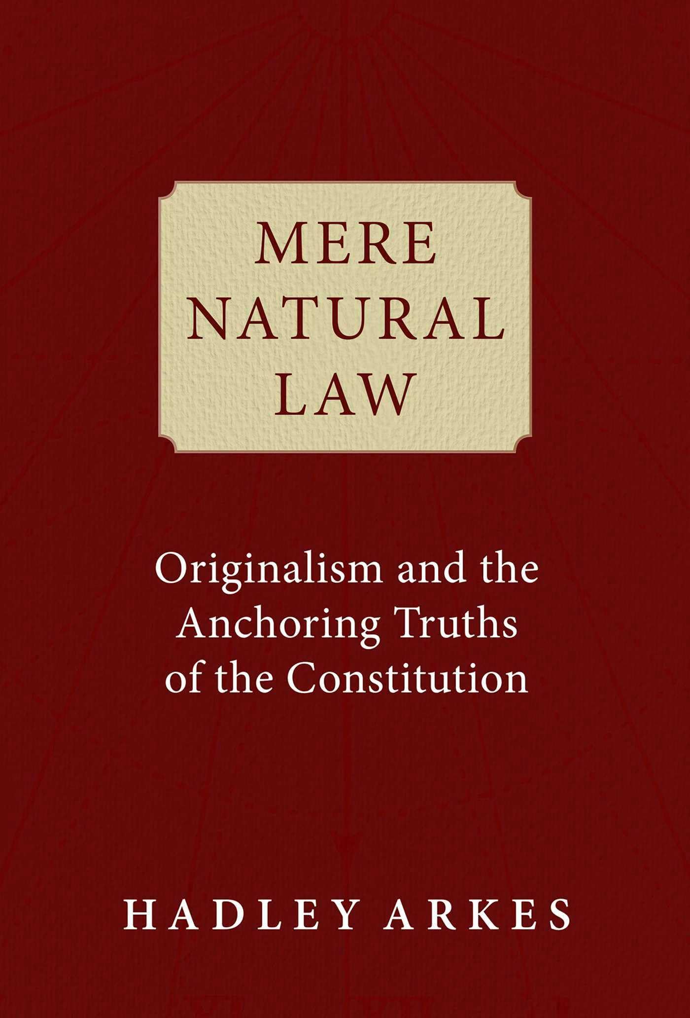 Mere Natural Law: Originalism and the Anchoring Truths of the Constitution,New