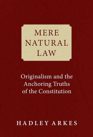 Mere Natural Law: Originalism and the Anchoring Truths of the Constitution,New
