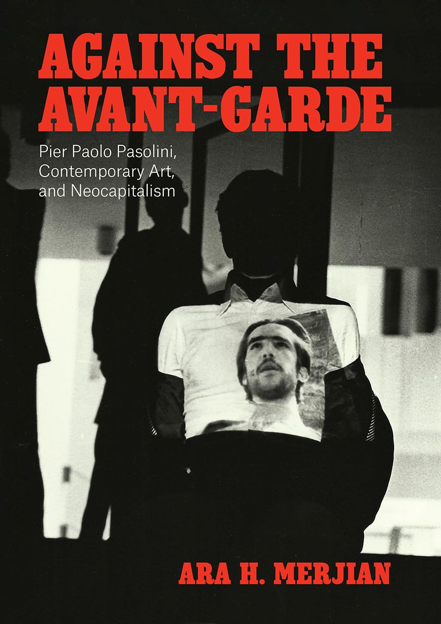 Against the AvantGarde: Pier Paolo Pasolini, Contemporary Art, and Neocapitalism,Used