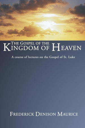 The Gospel Of The Kingdom Of Heaven: A Course Of Lectures On The Gospel Of St. Luke,New
