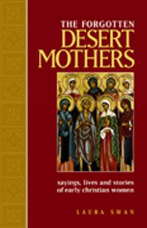 The Forgotten Desert Mothers: Sayings, Lives, And Stories Of Early Christian Women