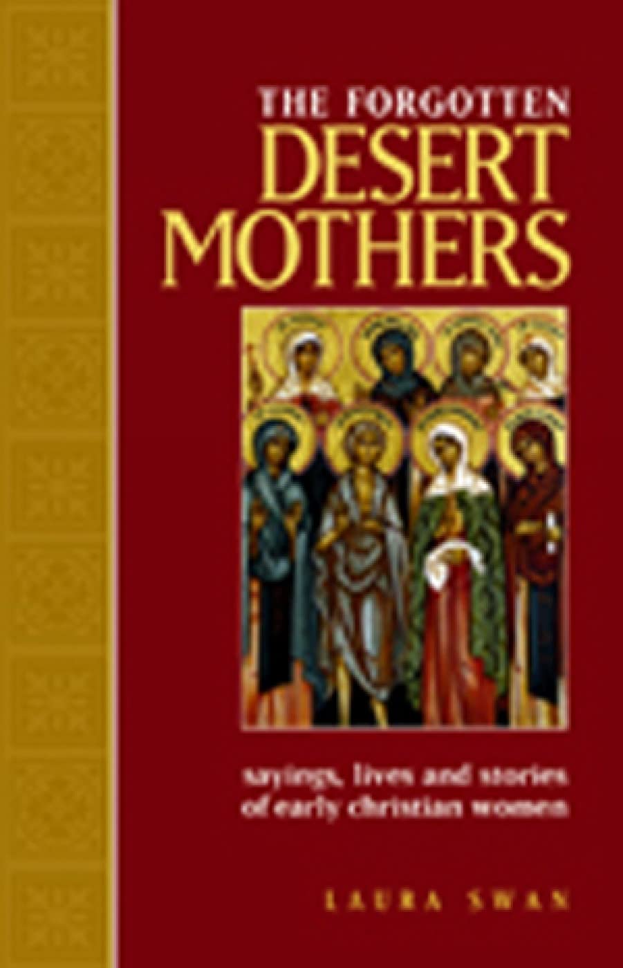 The Forgotten Desert Mothers: Sayings, Lives, And Stories Of Early Christian Women
