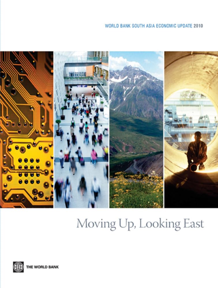 World Bank South Asia Economic Update 2010: Moving Up, Looking East,New