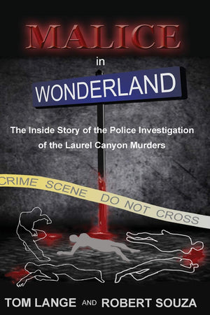 Malice In Wonderland: The Inside Story Of The Police Investigation Of The Laurel Canyon Murders