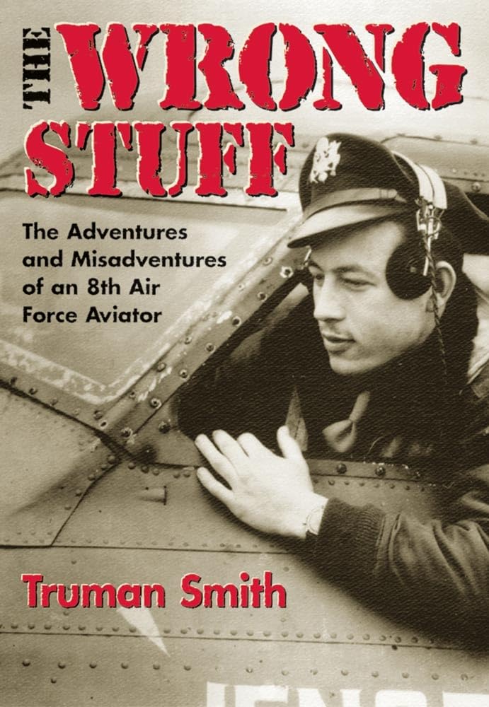 The Wrong Stuff : The Adventures And Misadventures Of An 8Th Air Force Aviator,Used