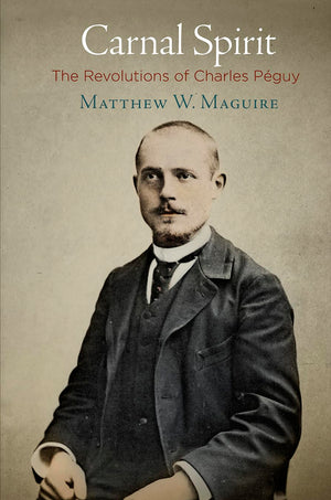 Carnal Spirit: The Revolutions Of Charles Pguy