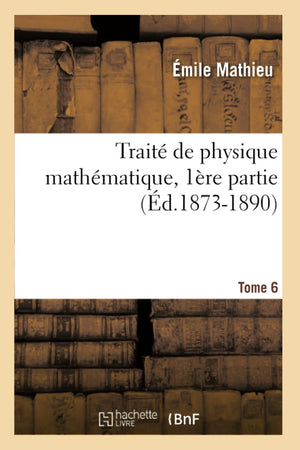 Trait De Physique Mathmatique. Tome 6, 1Re Partie (D.18731890) (Sciences) (French Edition),Used