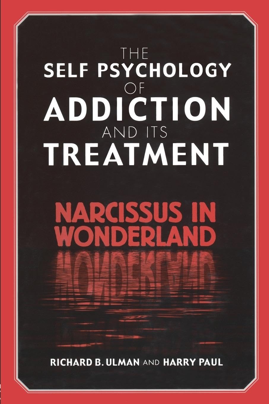 The Self Psychology of Addiction and its Treatment: Narcissus in Wonderland,Used