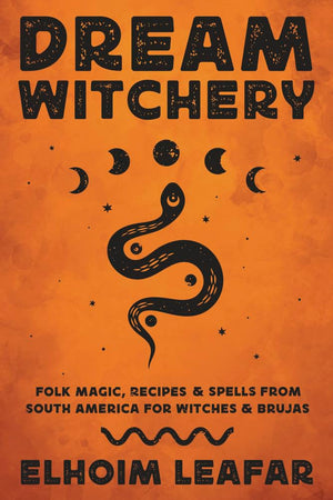 Dream Witchery: Folk Magic, Recipes & Spells From South America For Witches & Brujas,New
