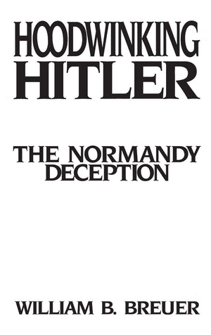 Hoodwinking Hitler: The Normandy Deception
