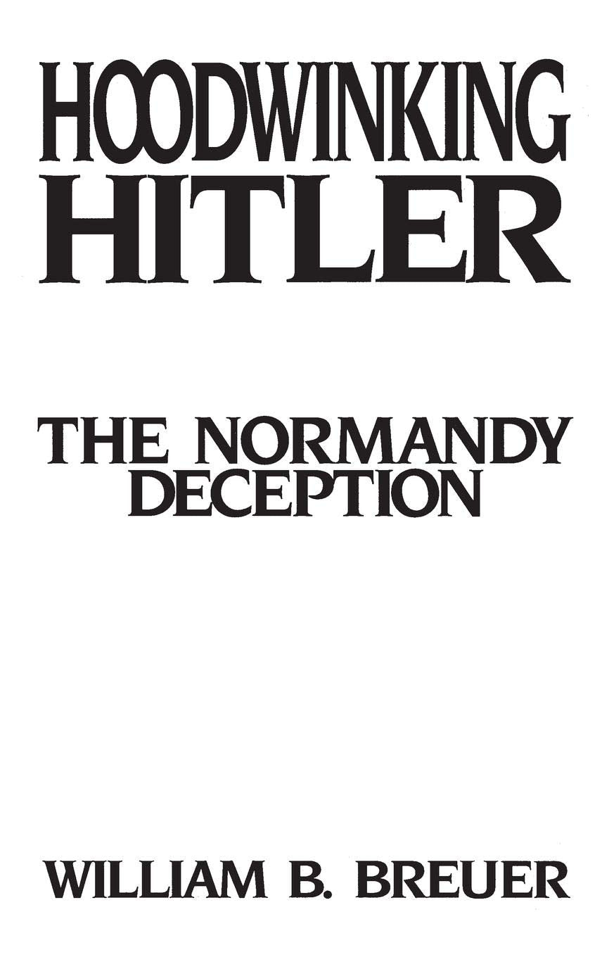 Hoodwinking Hitler: The Normandy Deception
