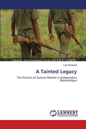 A Tainted Legacy: The Policies of Samora Machel in Independent Mozambique,Used