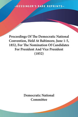 Proceedings Of The Democratic National Convention, Held At Baltimore, June 15, 1852, For The Nomination Of Candidates For Presi,Used