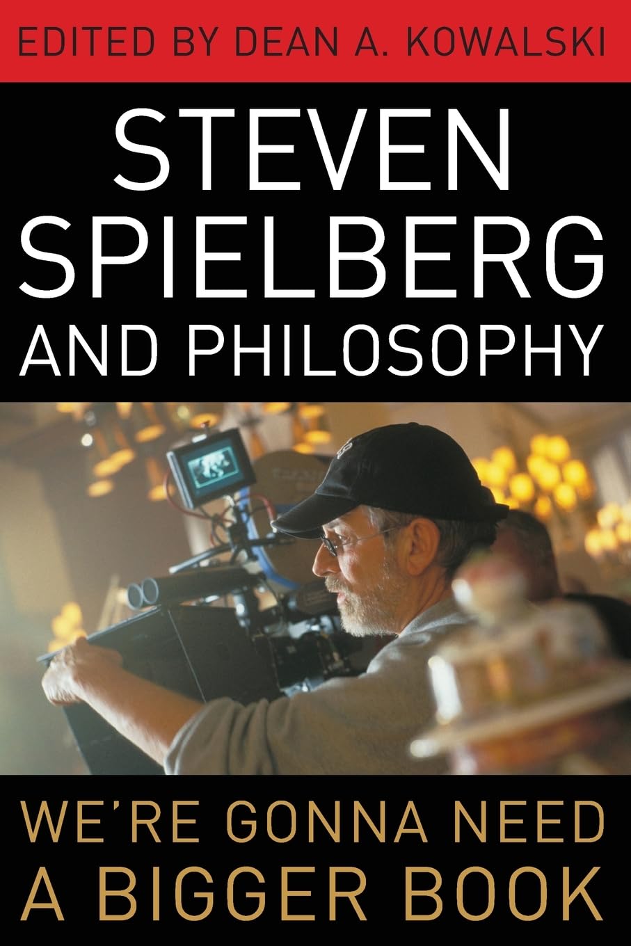 Steven Spielberg And Philosophy: We'Re Gonna Need A Bigger Book (The Philosophy Of Popular Culture)