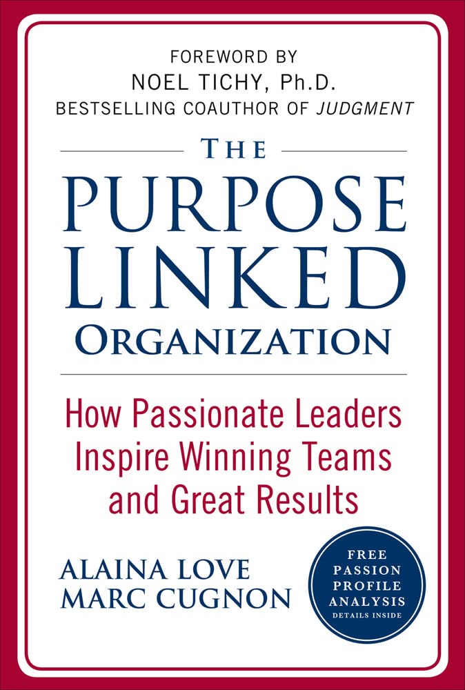The Purpose Linked Organization: How Passionate Leaders Inspire Winning Teams And Great Results