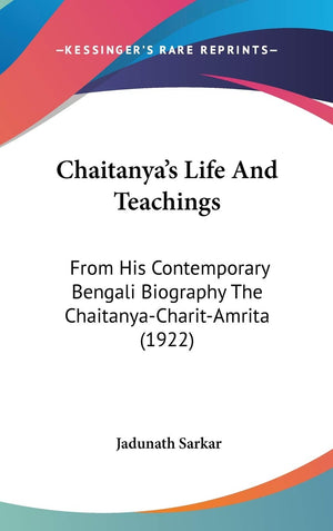Chaitanya'S Life And Teachings: From His Contemporary Bengali Biography The Chaitanyacharitamrita (1922),New