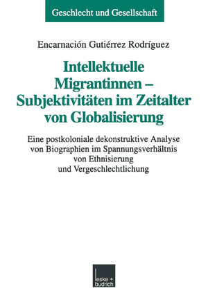 Intellektuelle Migrantinnen  Subjektivitten im Zeitalter von Globalisierung: Eine postkoloniale dekonstruktive Analyse von Biog,Used
