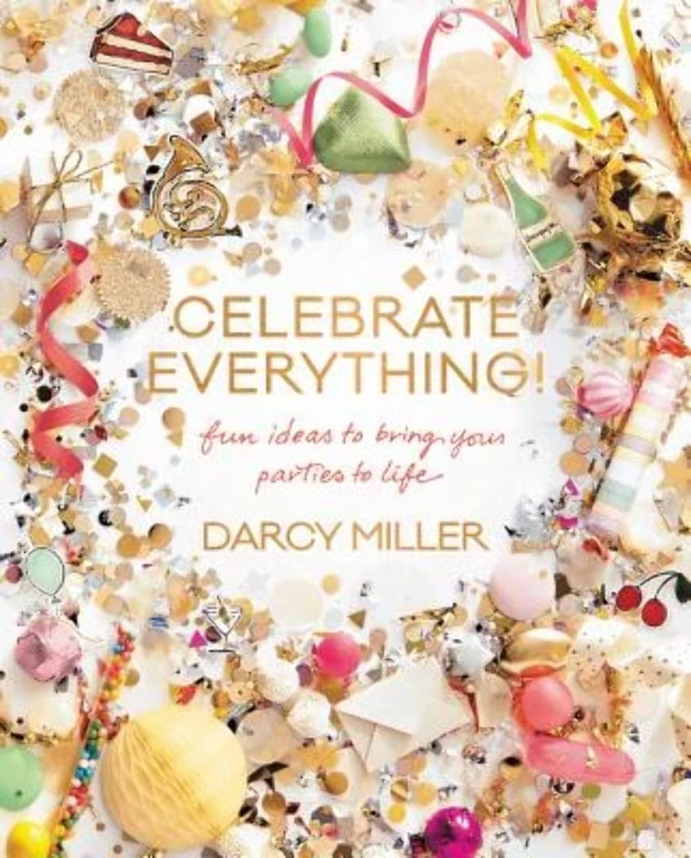 Celebrate Everything!: Fun Ideas to Bring Your Parties to Life,Used