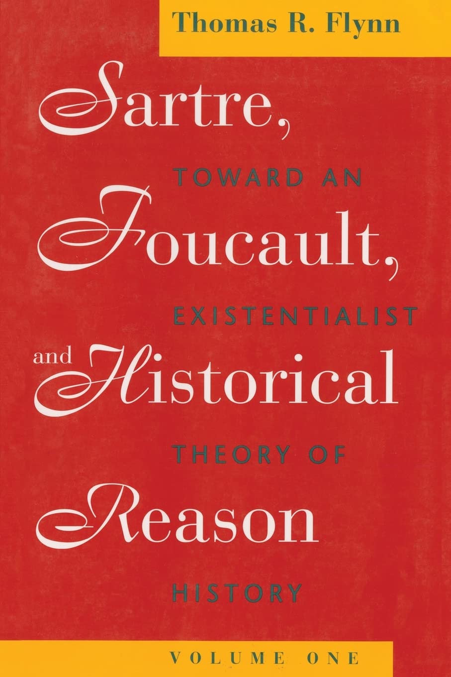 Sartre, Foucault, and Historical Reason, Volume One: Toward an Existentialist Theory of History (Sartre, Foucault & Reason in Hi,New