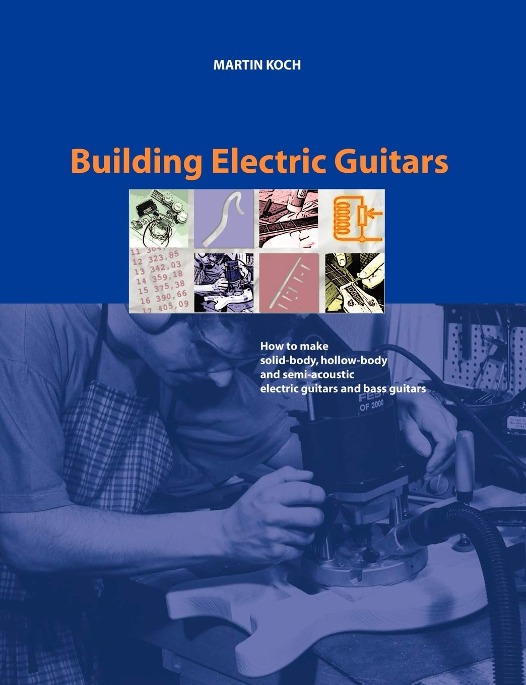 Building Electric Guitars: How To Make Solidbody, Hollowbody And Semiacoustic Electric Guitars And Bass Guitars