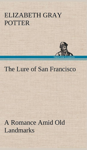 The Lure of San Francisco A Romance Amid Old Landmarks,Used