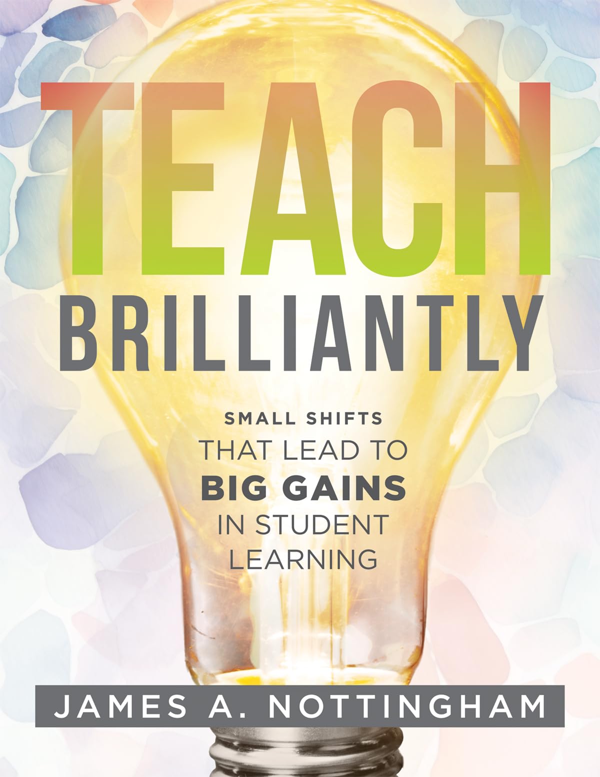 Teach Brilliantly: Small Shifts That Lead To Big Gains In Student Learning (The Big Book Of Quick Tips Every K12 Teacher Needs ,Used