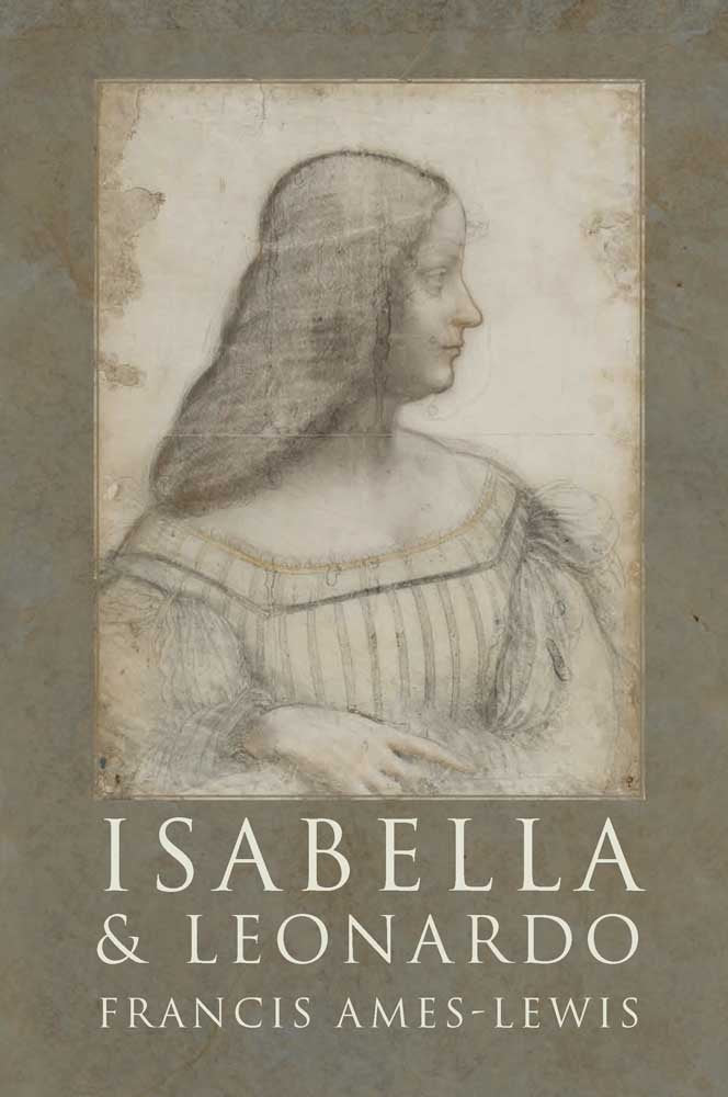 Isabella And Leonardo: The Artistic Relationship Between Isabella Deste And Leonardo Da Vinci, 15001506,New