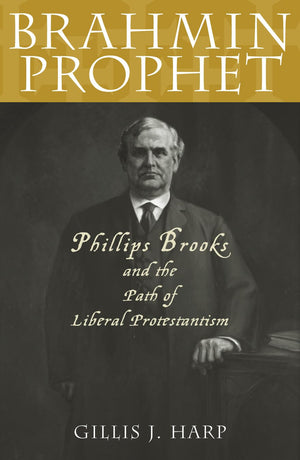 Brahmin Prophet: Phillips Brooks and the Path of Liberal Protestantism,Used
