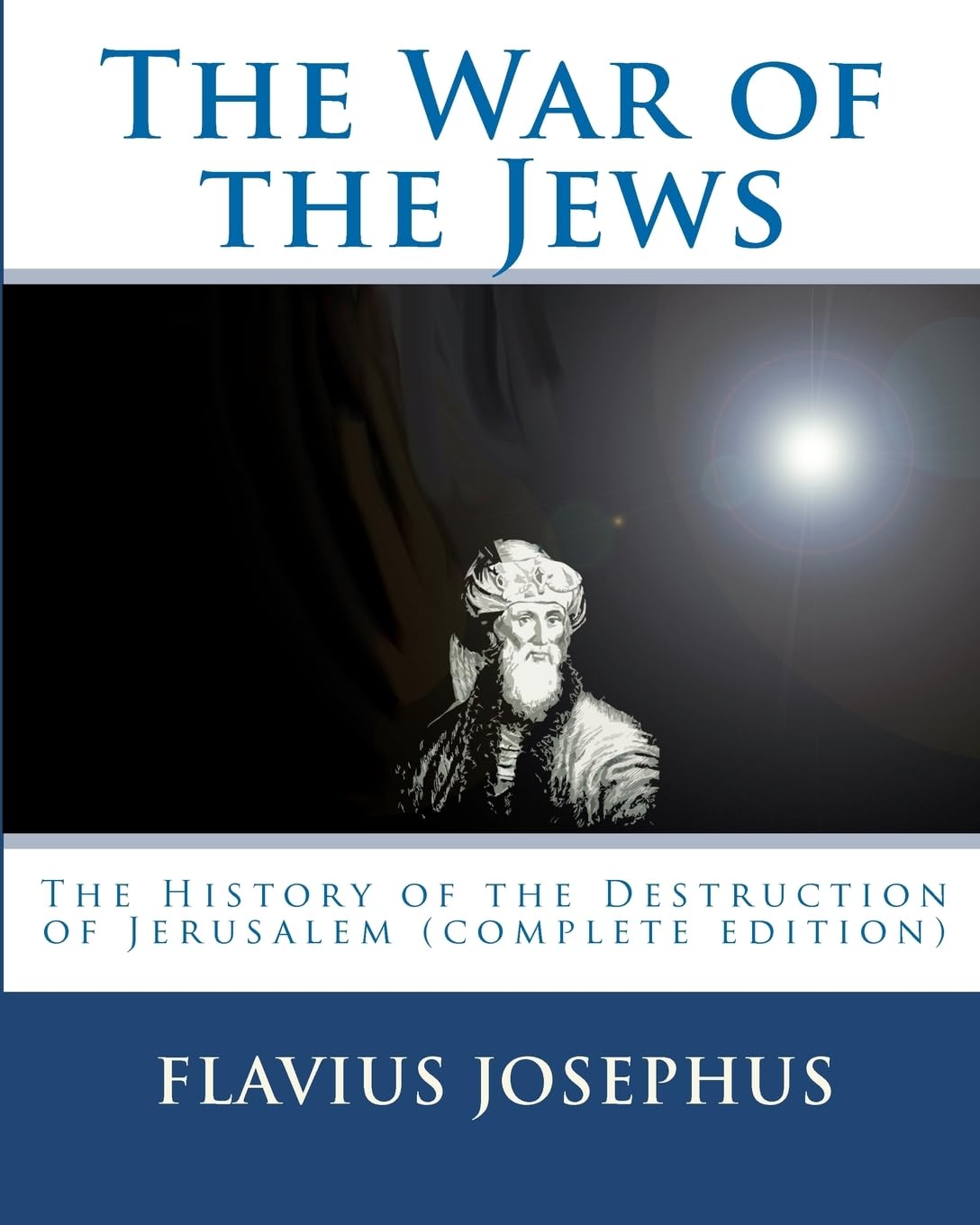The War of the Jews: The History of the Destruction of Jerusalem (complete edition, 7 books)
