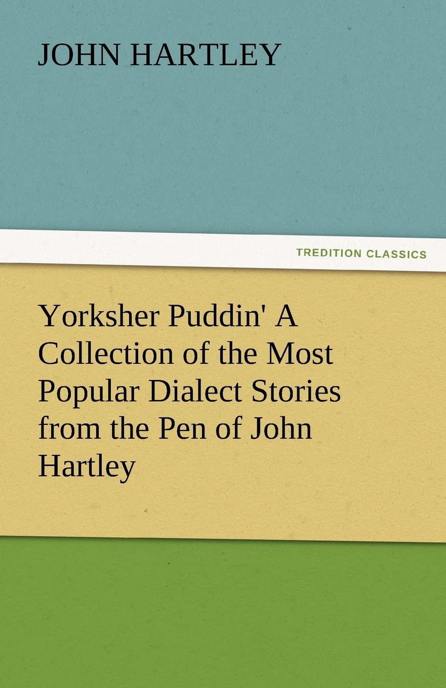 Yorksher Puddin' a Collection of the Most Popular Dialect Stories from the Pen of John Hartley,Used