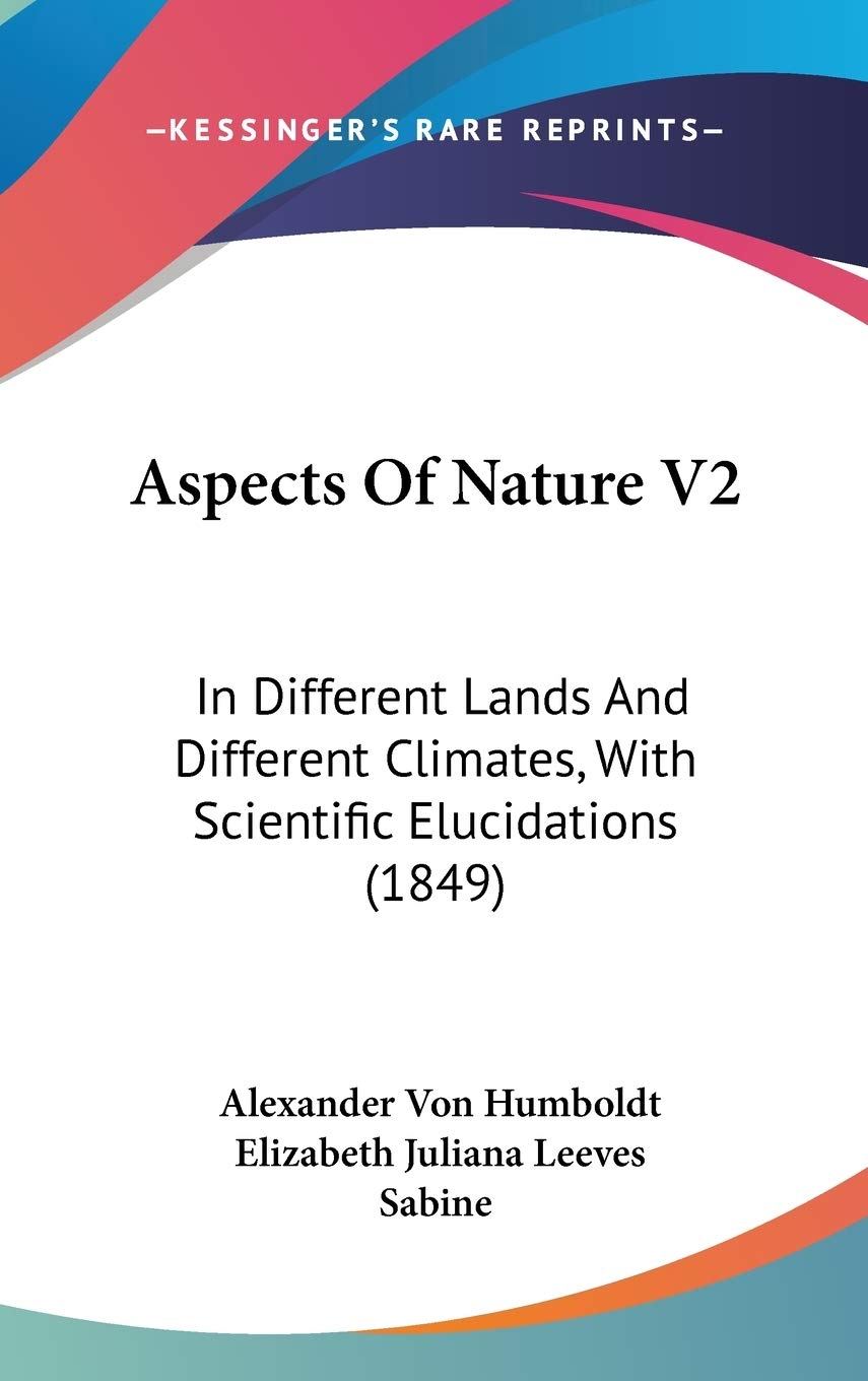 Aspects Of Nature V2: In Different Lands And Different Climates, With Scientific Elucidations (1849),New