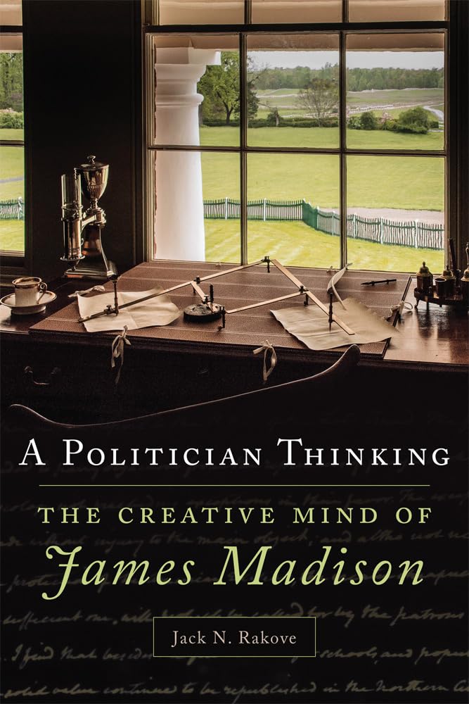 A Politician Thinking: The Creative Mind Of James Madison (Volume 14) (The Julian J. Rothbaum Distinguished Lecture Series),Used