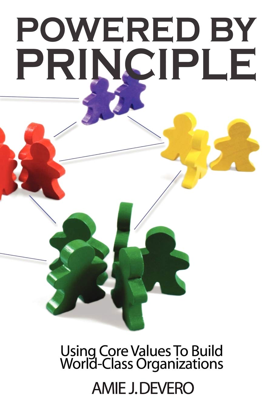 Powered by Principle: Using Core Values to Build WorldClass Organizations,Used