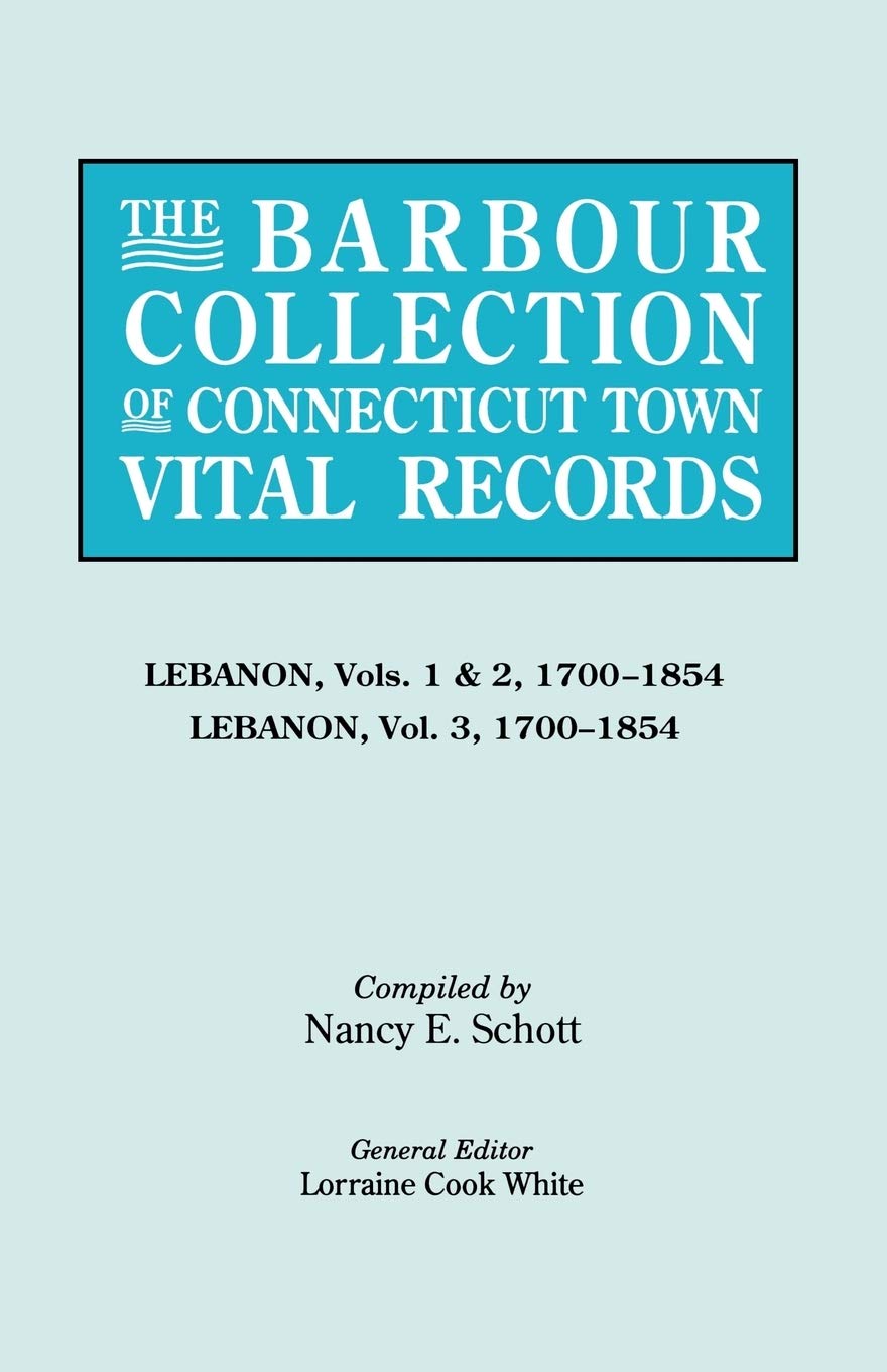 The Barbour Collection Of Connecticut Town Vital (Volume 22: Lebanon, Vols. 1 & 2 (17001854) And Lebanon, Vol. 3 (17001854)),New