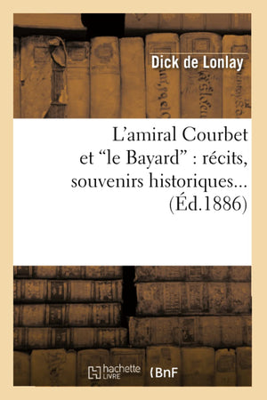 L'Amiral Courbet Et Le Bayard: Rcits, Souvenirs Historiques (Ed.1886) (Histoire) (French Edition),New